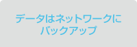 データはネットワークにバックアップ